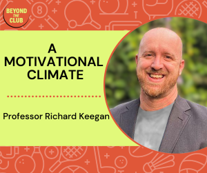 Professor Ricahrd Keegan on Beyond the Club Podcast speaks on A Motivational Climate