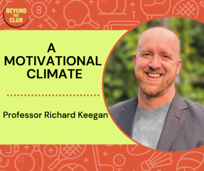 Professor Richard Keegan discusses creating a motivational climate on Beyond the Club Podcast